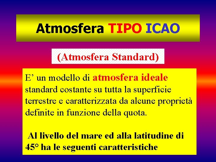 Atmosfera TIPO ICAO (Atmosfera Standard) E’ un modello di atmosfera ideale standard costante su