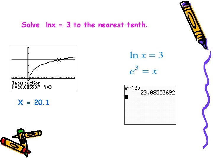 Solve lnx = 3 to the nearest tenth. X = 20. 1 