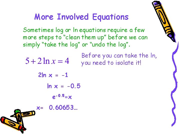 More Involved Equations Sometimes log or ln equations require a few more steps to