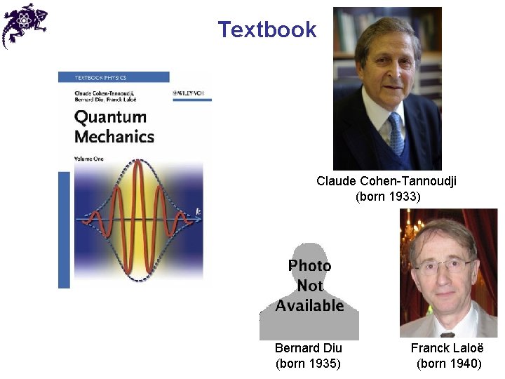 Textbook Claude Cohen-Tannoudji (born 1933) Bernard Diu (born 1935) Franck Laloë (born 1940) 