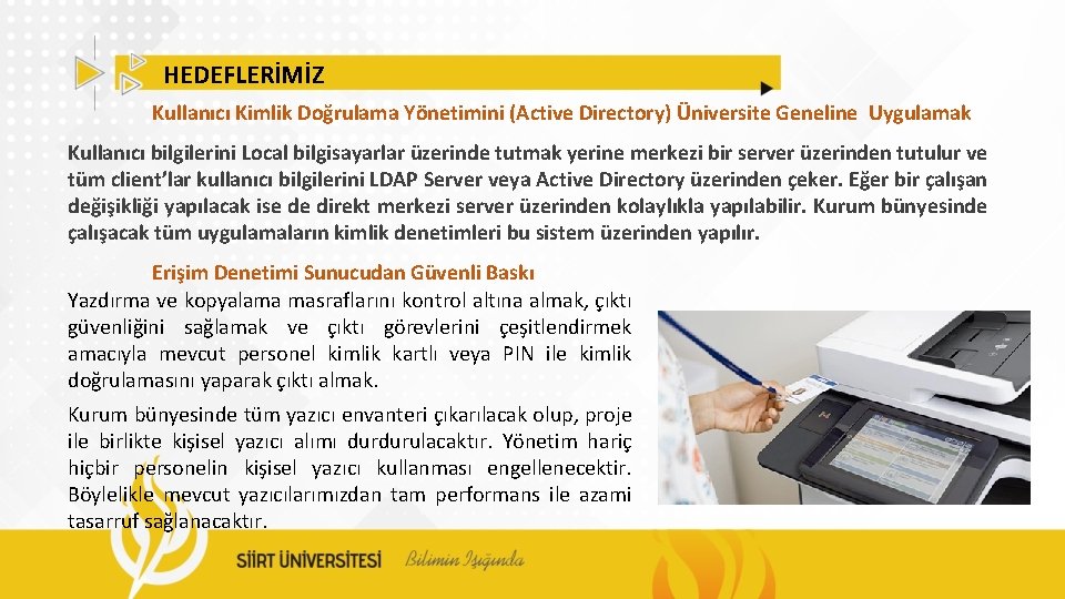 HEDEFLERİMİZ Kullanıcı Kimlik Doğrulama Yönetimini (Active Directory) Üniversite Geneline Uygulamak Kullanıcı bilgilerini Local bilgisayarlar