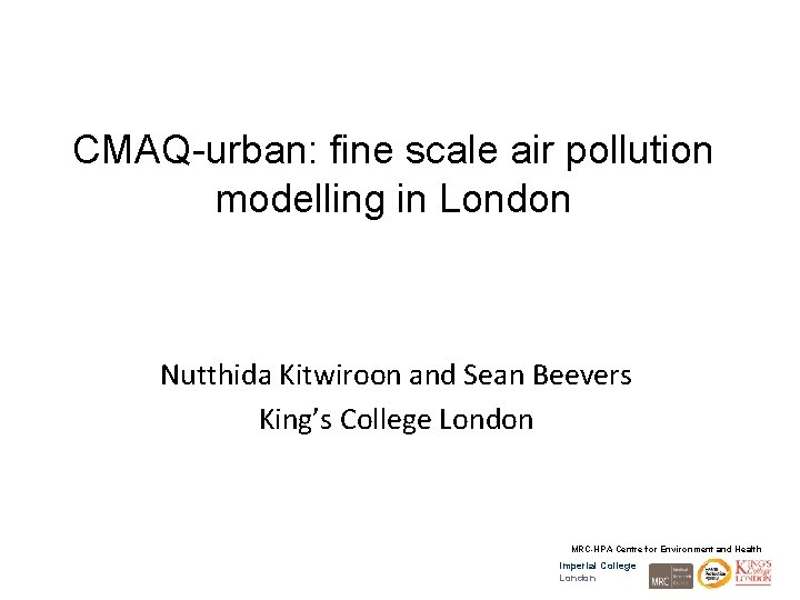 CMAQ-urban: fine scale air pollution modelling in London Nutthida Kitwiroon and Sean Beevers King’s