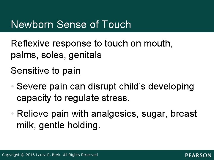 Newborn Sense of Touch Reflexive response to touch on mouth, palms, soles, genitals Sensitive