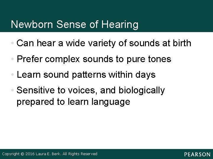 Newborn Sense of Hearing • Can hear a wide variety of sounds at birth