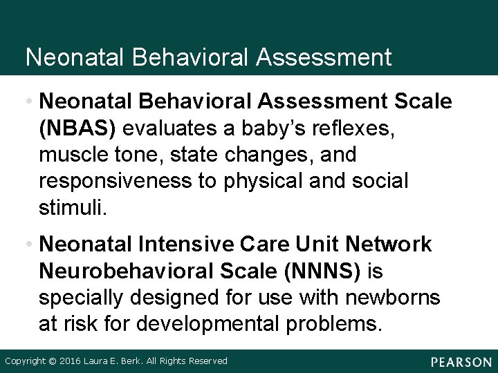 Neonatal Behavioral Assessment • Neonatal Behavioral Assessment Scale (NBAS) evaluates a baby’s reflexes, muscle