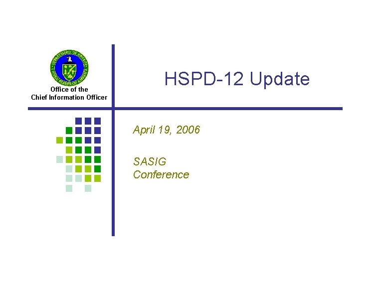 Office of the Chief Information Officer HSPD-12 Update April 19, 2006 SASIG Conference 