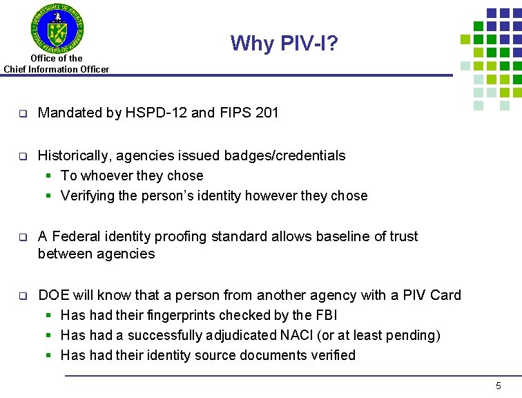 Office of the Chief Information Officer Why PIV-I? q Mandated by HSPD-12 and FIPS