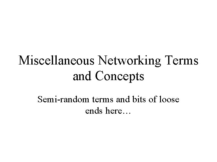 Miscellaneous Networking Terms and Concepts Semi-random terms and bits of loose ends here… 