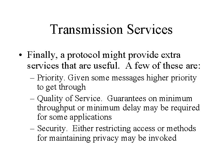 Transmission Services • Finally, a protocol might provide extra services that are useful. A