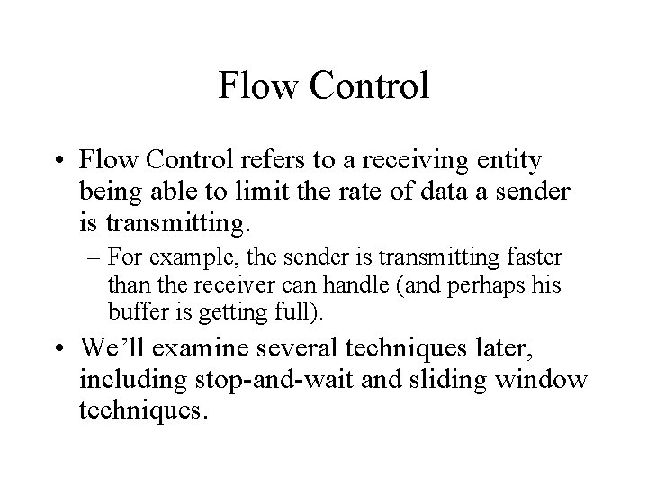 Flow Control • Flow Control refers to a receiving entity being able to limit