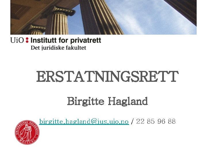 ERSTATNINGSRETT Birgitte Hagland birgitte. hagland@jus. uio. no / 22 85 96 88 