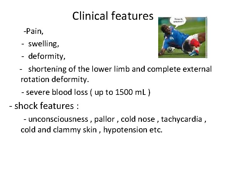 Clinical features -Pain, - swelling, - deformity, - shortening of the lower limb and