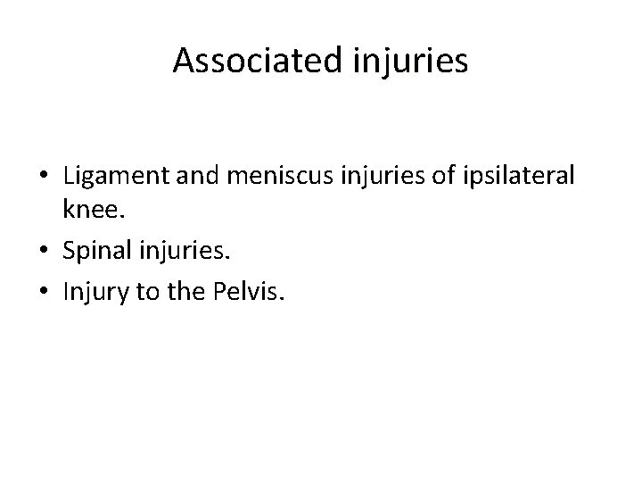 Associated injuries • Ligament and meniscus injuries of ipsilateral knee. • Spinal injuries. •