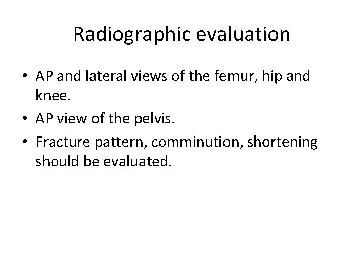 Radiographic evaluation • AP and lateral views of the femur, hip and knee. •