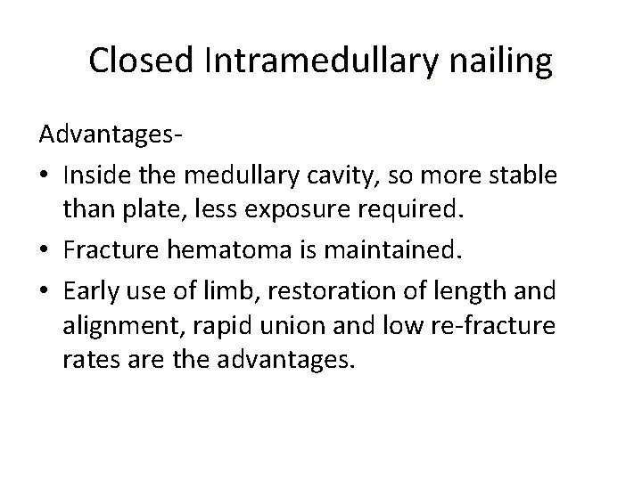 Closed Intramedullary nailing Advantages • Inside the medullary cavity, so more stable than plate,