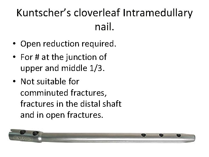 Kuntscher’s cloverleaf Intramedullary nail. • Open reduction required. • For # at the junction