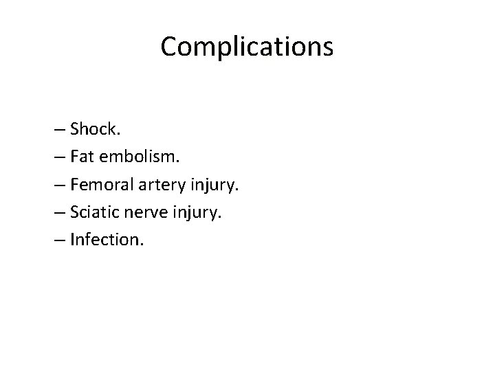 Complications – Shock. – Fat embolism. – Femoral artery injury. – Sciatic nerve injury.