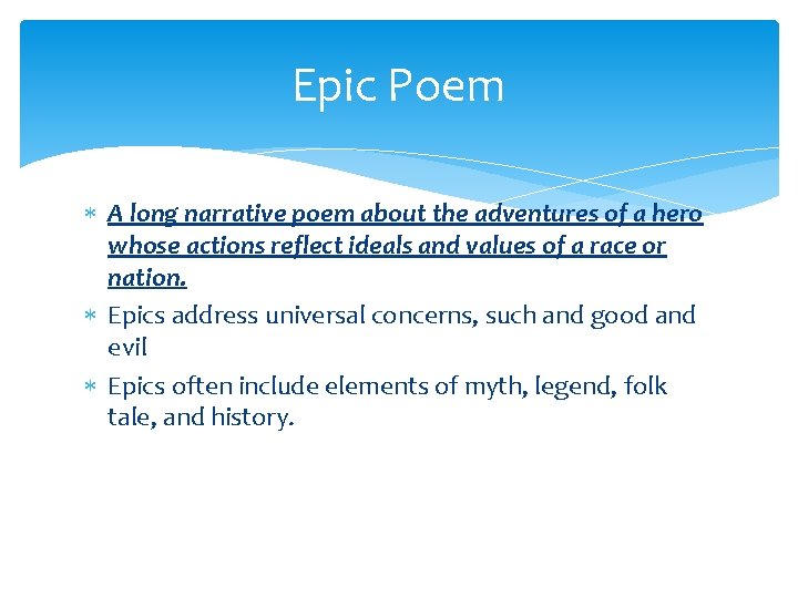 Epic Poem A long narrative poem about the adventures of a hero whose actions