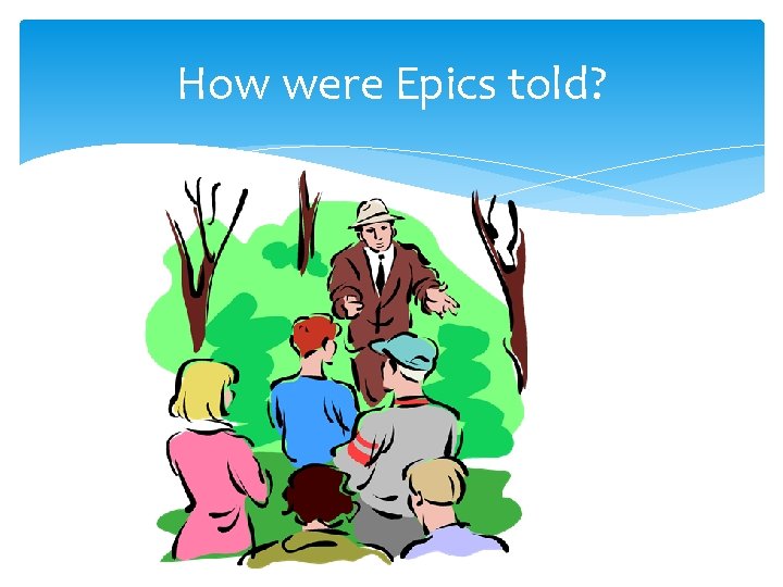 How were Epics told? 