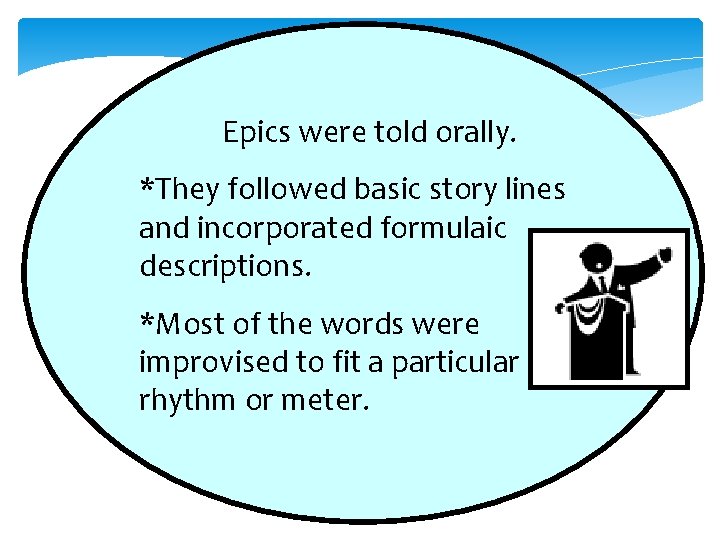 Epics were told orally. *They followed basic story lines and incorporated formulaic descriptions. *Most