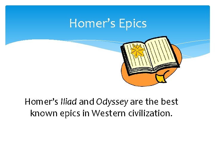 Homer’s Epics Homer’s Iliad and Odyssey are the best known epics in Western civilization.