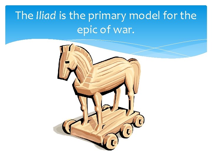 The Iliad is the primary model for the epic of war. 