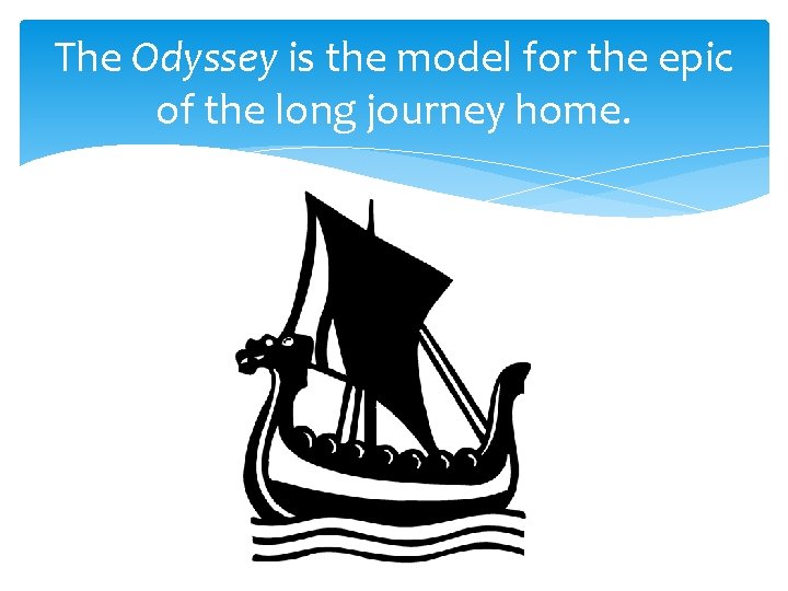 The Odyssey is the model for the epic of the long journey home. 