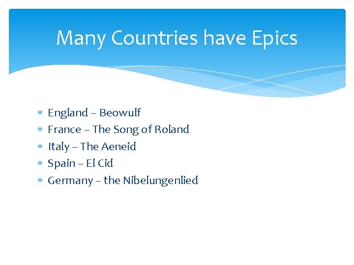 Many Countries have Epics England – Beowulf France – The Song of Roland Italy