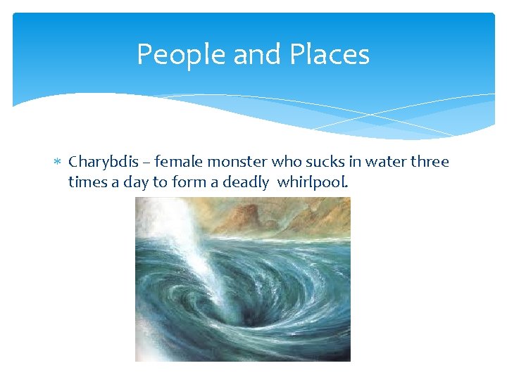 People and Places Charybdis – female monster who sucks in water three times a