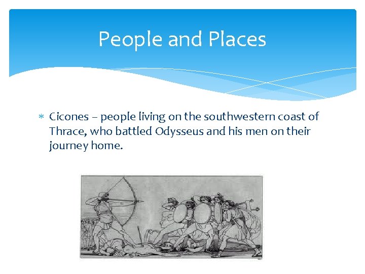 People and Places Cicones – people living on the southwestern coast of Thrace, who