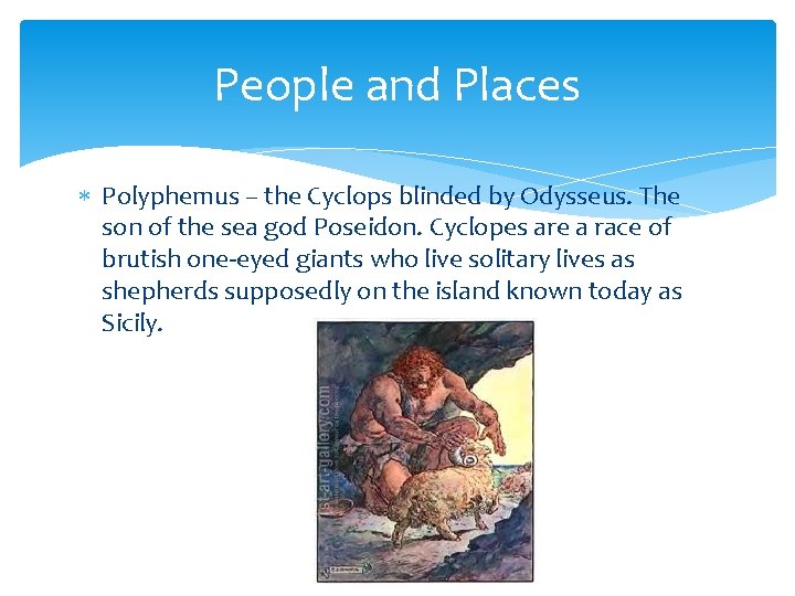 People and Places Polyphemus – the Cyclops blinded by Odysseus. The son of the