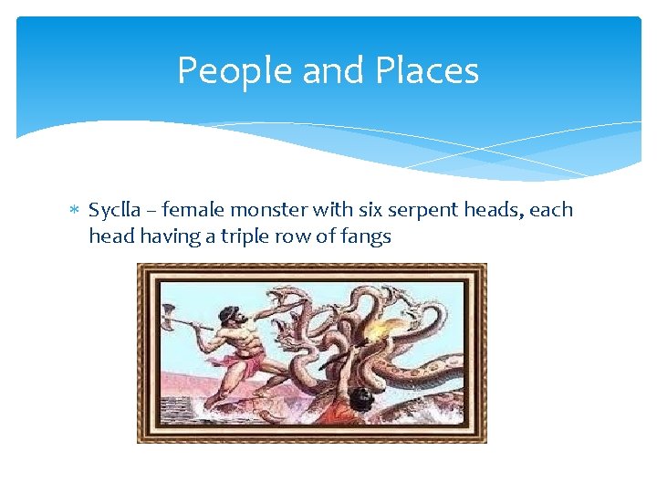 People and Places Syclla – female monster with six serpent heads, each head having