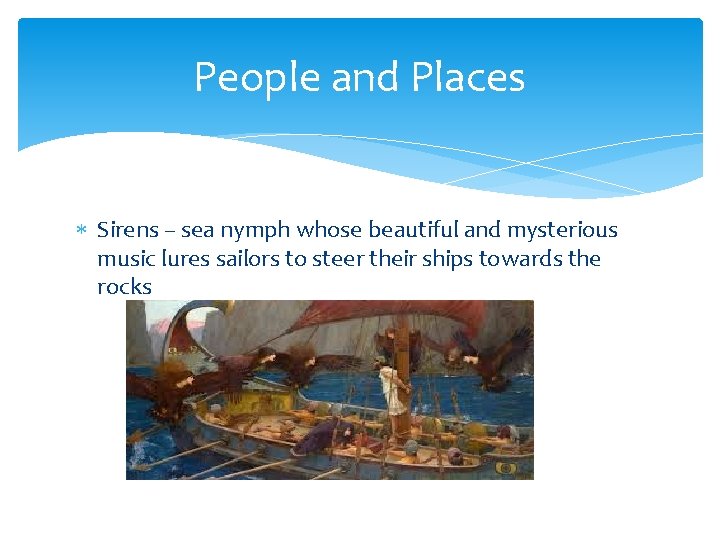 People and Places Sirens – sea nymph whose beautiful and mysterious music lures sailors