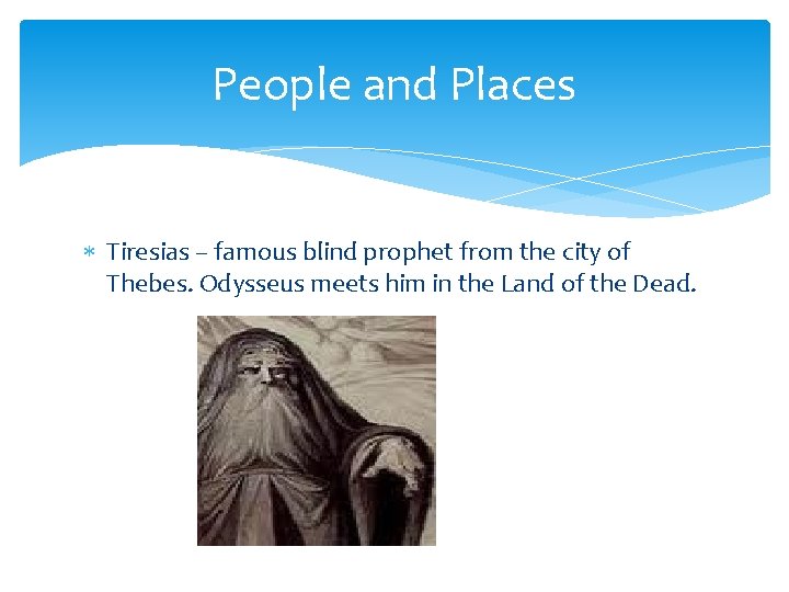 People and Places Tiresias – famous blind prophet from the city of Thebes. Odysseus