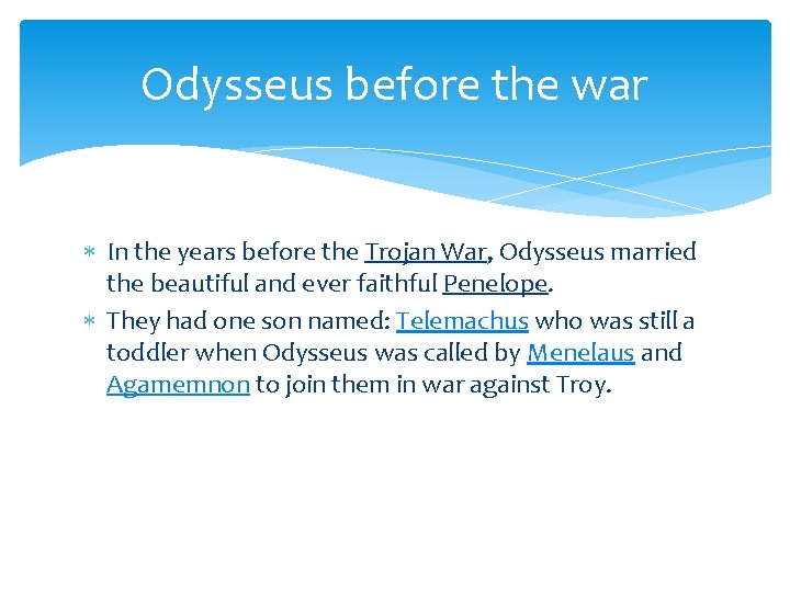 Odysseus before the war In the years before the Trojan War, Odysseus married the