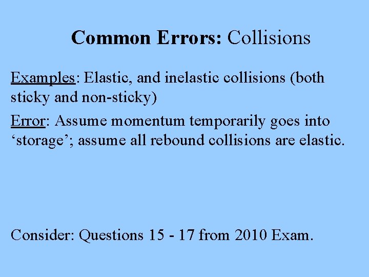 Common Errors: Collisions Examples: Elastic, and inelastic collisions (both sticky and non-sticky) Error: Assume