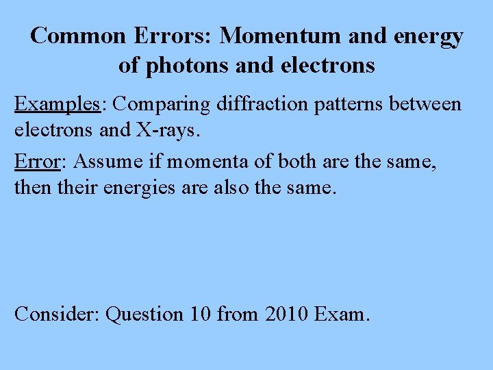 Common Errors: Momentum and energy of photons and electrons Examples: Comparing diffraction patterns between