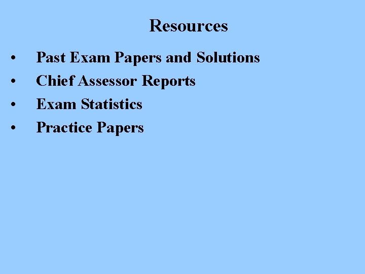 Resources • • Past Exam Papers and Solutions Chief Assessor Reports Exam Statistics Practice