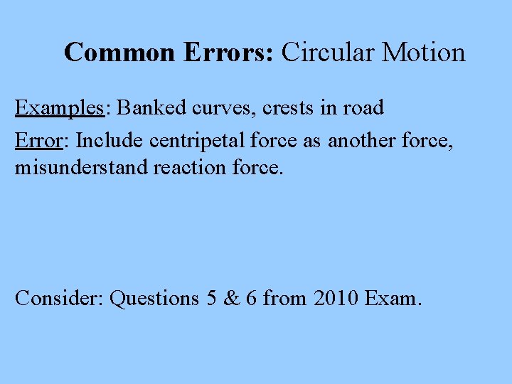 Common Errors: Circular Motion Examples: Banked curves, crests in road Error: Include centripetal force