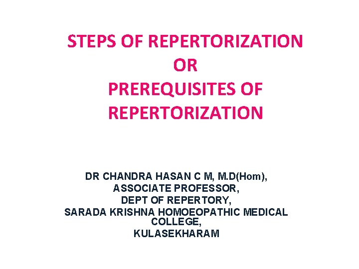 STEPS OF REPERTORIZATION OR PREREQUISITES OF REPERTORIZATION DR CHANDRA HASAN C M, M. D(Hom),