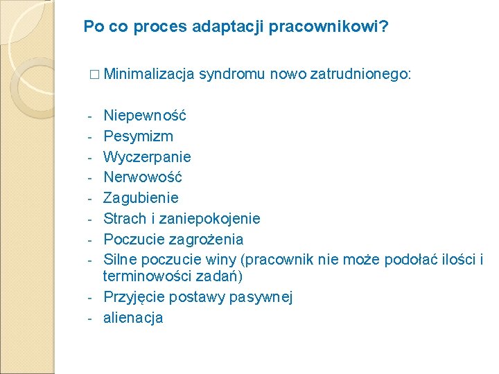 Po co proces adaptacji pracownikowi? � Minimalizacja - syndromu nowo zatrudnionego: Niepewność Pesymizm Wyczerpanie