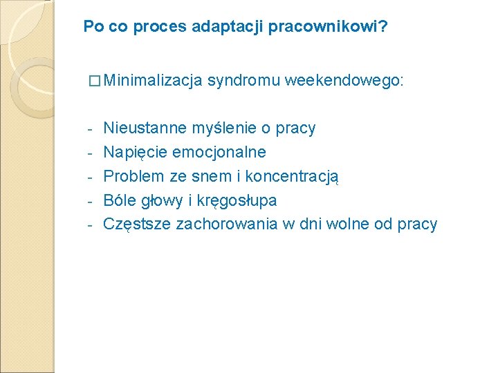 Po co proces adaptacji pracownikowi? � Minimalizacja - syndromu weekendowego: Nieustanne myślenie o pracy