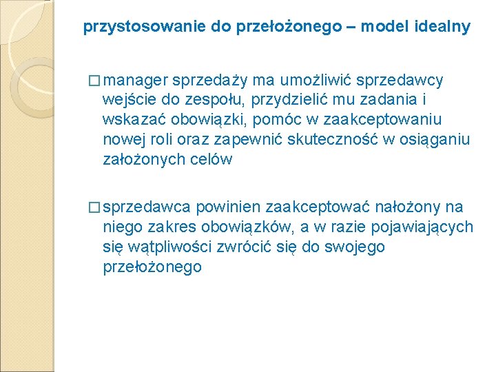 przystosowanie do przełożonego – model idealny � manager sprzedaży ma umożliwić sprzedawcy wejście do