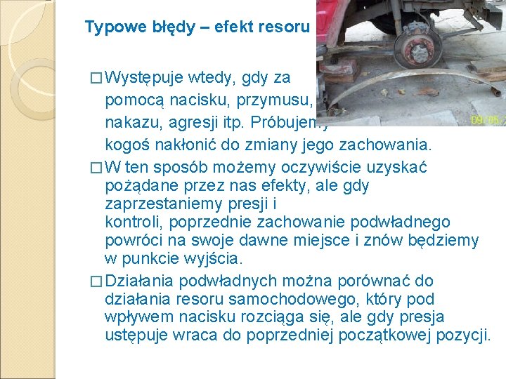 Typowe błędy – efekt resoru � Występuje wtedy, gdy za pomocą nacisku, przymusu, nakazu,