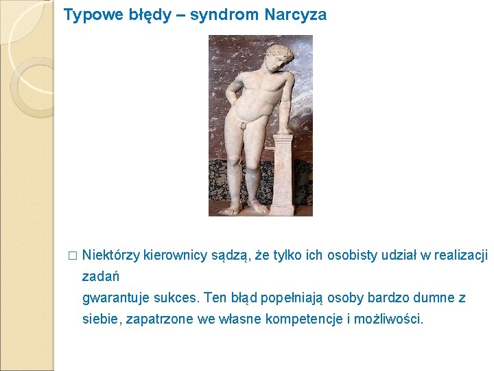 Typowe błędy – syndrom Narcyza � Niektórzy kierownicy sądzą, że tylko ich osobisty udział