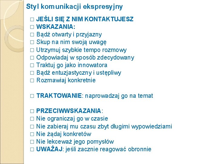 Styl komunikacji ekspresyjny JEŚLI SIĘ Z NIM KONTAKTUJESZ � WSKAZANIA: � Bądź otwarty i