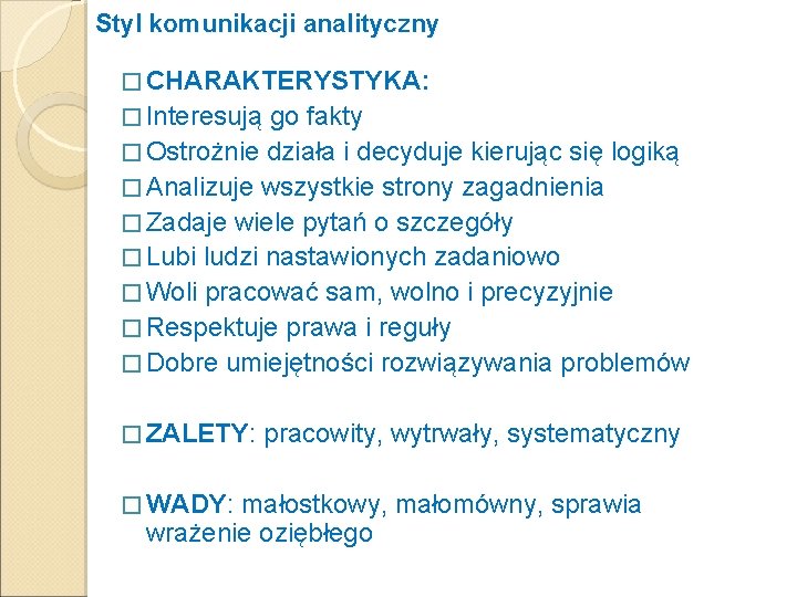 Styl komunikacji analityczny � CHARAKTERYSTYKA: � Interesują go fakty � Ostrożnie działa i decyduje