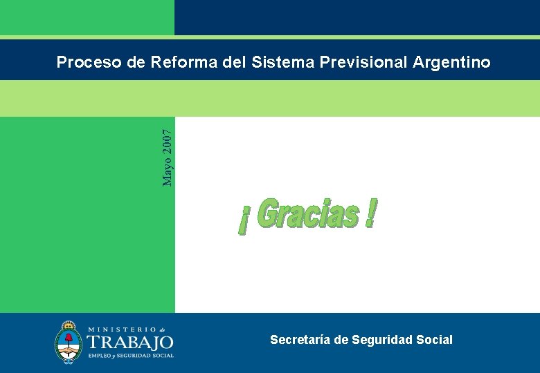 Mayo 2007 Proceso de Reforma del Sistema Previsional Argentino Secretaría de Seguridad Social 