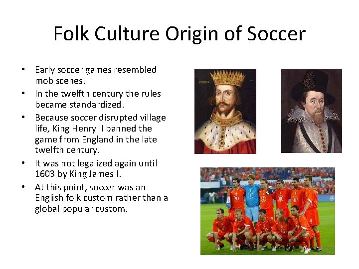 Folk Culture Origin of Soccer • Early soccer games resembled mob scenes. • In