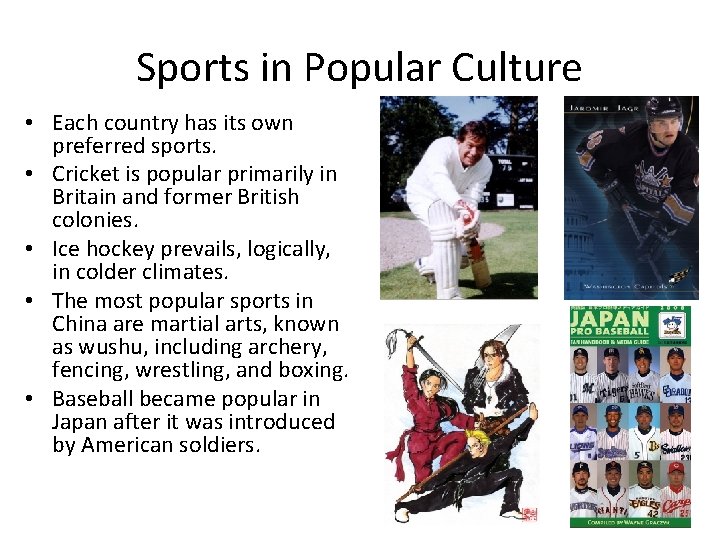 Sports in Popular Culture • Each country has its own preferred sports. • Cricket